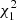 $ {\chi }_1^2$