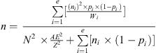 $$ n=\enspace \frac{\sum_{i=1}^e[\frac{{\enspace \left({n}_i\right)}^2\times {p}_i\times \left(1-{p}_{i\enspace }\right)}{{W}_i}\enspace ]}{{N}^{2\enspace }\times \frac{{{AE}}^2}{{Z}^2}+\sum_{i=1}^e[{n}_{i\enspace }\times \left(1-{p}_{i\enspace }\right)]} $$