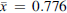 $ \bar{x}\enspace =\enspace 0.776$